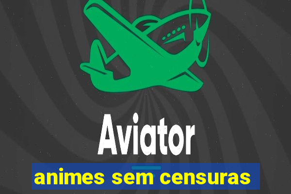 animes sem censuras